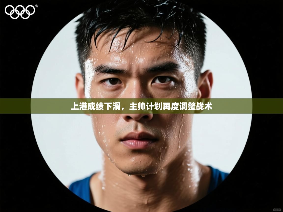 上港成绩下滑，主帅计划再度调整战术