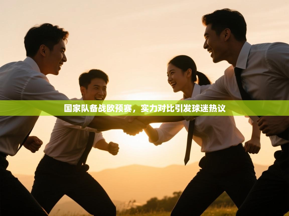 国家队备战欧预赛，实力对比引发球迷热议  第1张