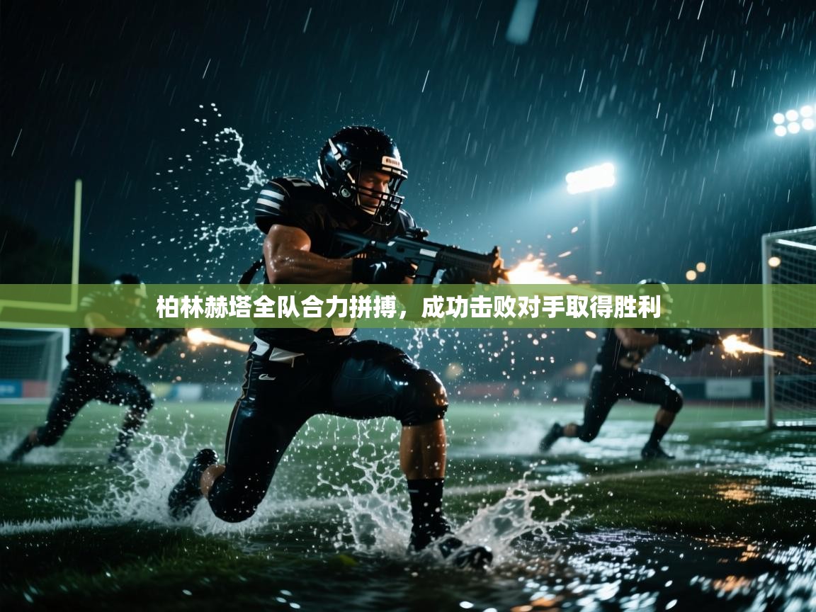 柏林赫塔全队合力拼搏，成功击败对手取得胜利