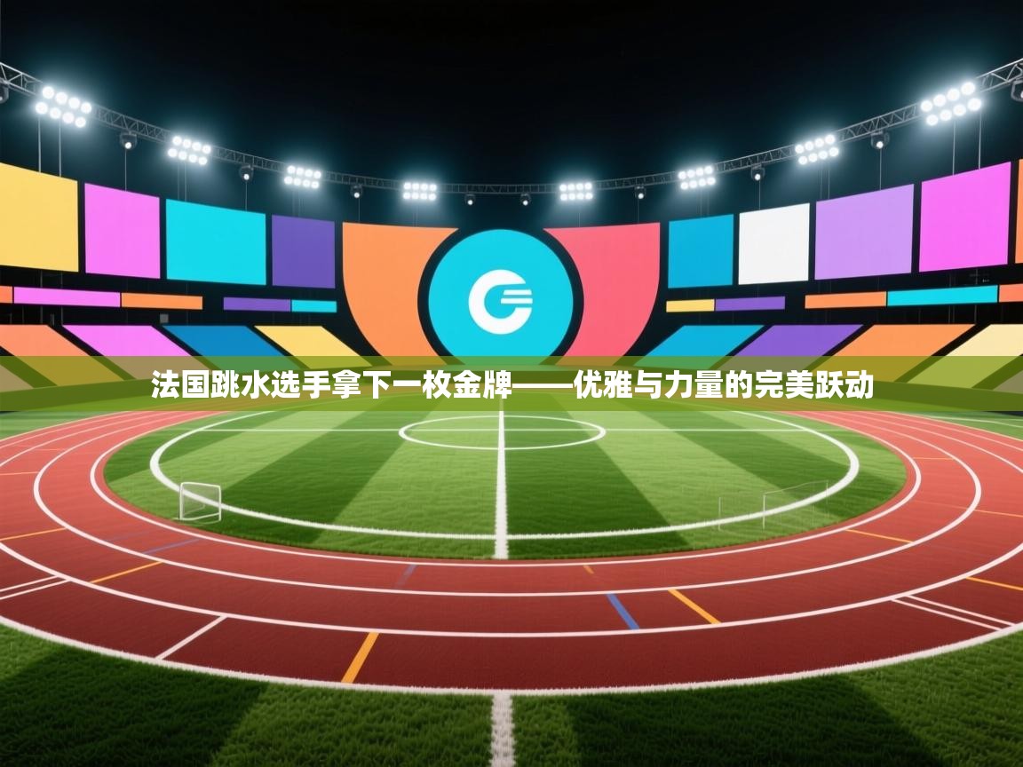 法国跳水选手拿下一枚金牌——优雅与力量的完美跃动 第2张