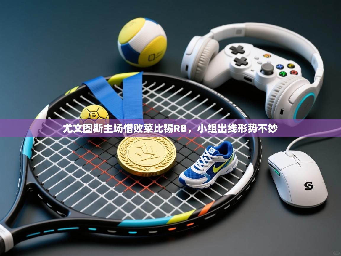 尤文图斯主场惜败莱比锡RB,小组出线形势不妙 第2张