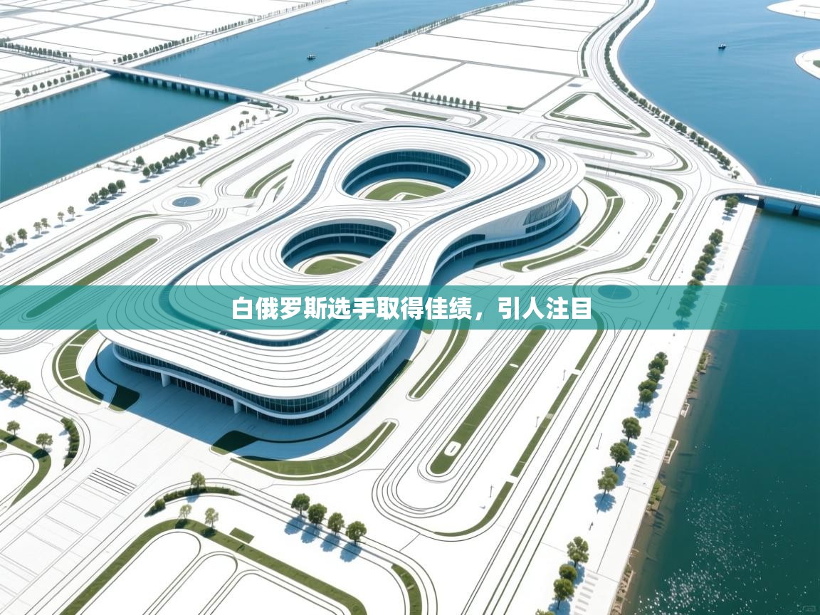 白俄罗斯选手取得佳绩,引人注目 第2张