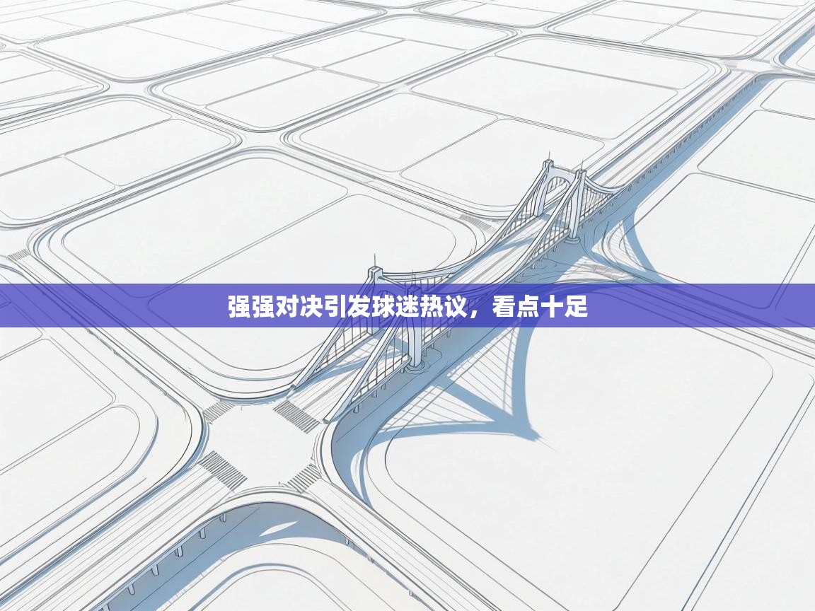 强强对决引发球迷热议,看点十足 第1张